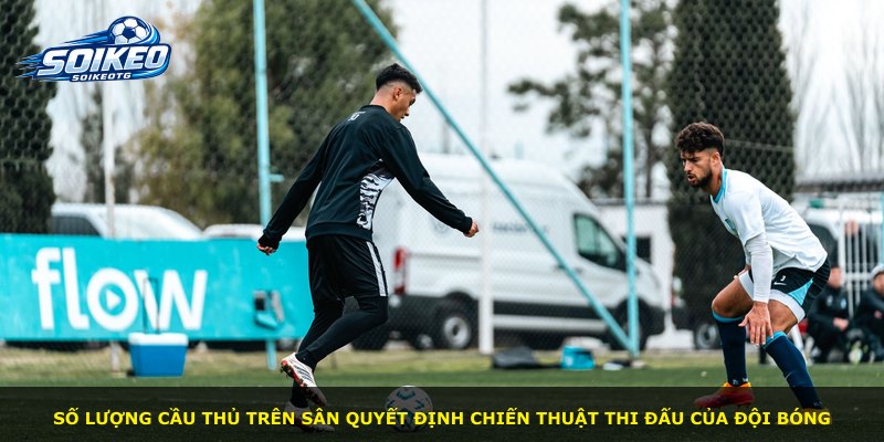 Số lượng cầu thủ trên sân quyết định chiến thuật thi đấu của đội bóng
