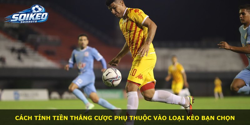 Cách tính tiền thắng cược phụ thuộc vào loại kèo bạn chọn