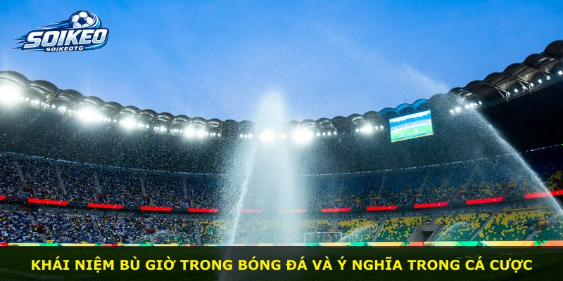 Khái niệm bù giờ trong bóng đá và ý nghĩa trong cá cược