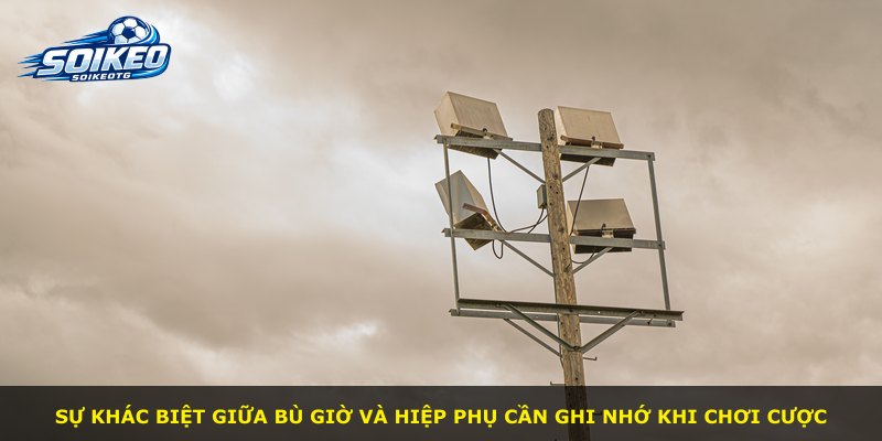 Sự khác biệt giữa bù giờ và hiệp phụ cần ghi nhớ khi chơi cược