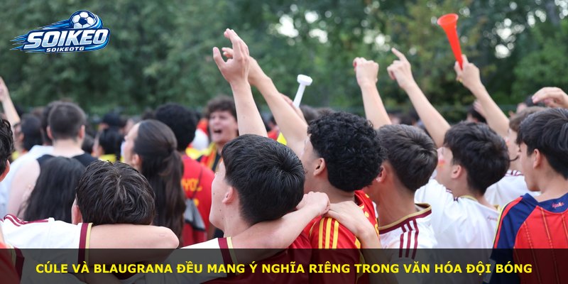 Cúle và Blaugrana đều mang ý nghĩa riêng trong văn hóa đội bóng