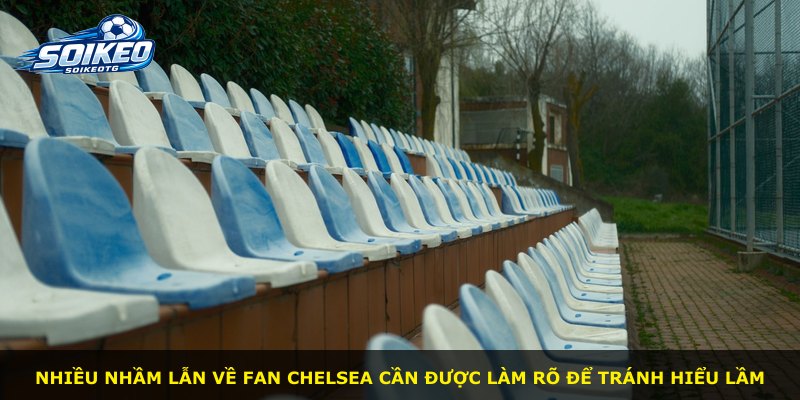 Nhiều nhầm lẫn về fan Chelsea cần được làm rõ để tránh hiểu lầm