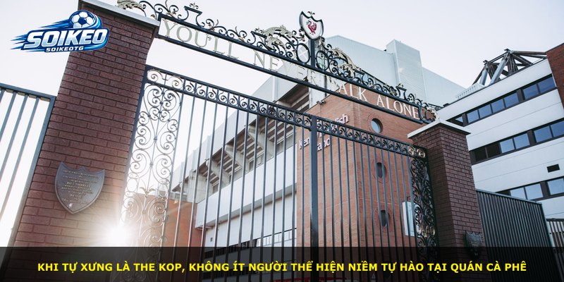 Khi tự xưng là The Kop, không ít người thể hiện niềm tự hào tại quán cà phê