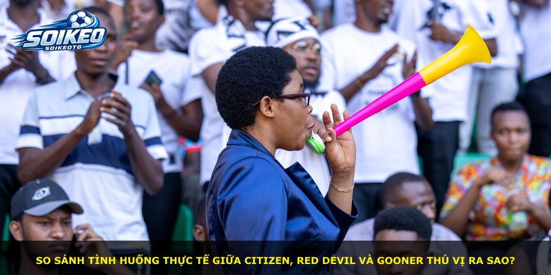So sánh tình huống thực tế giữa Citizen, Red Devil và Gooner thú vị ra sao?