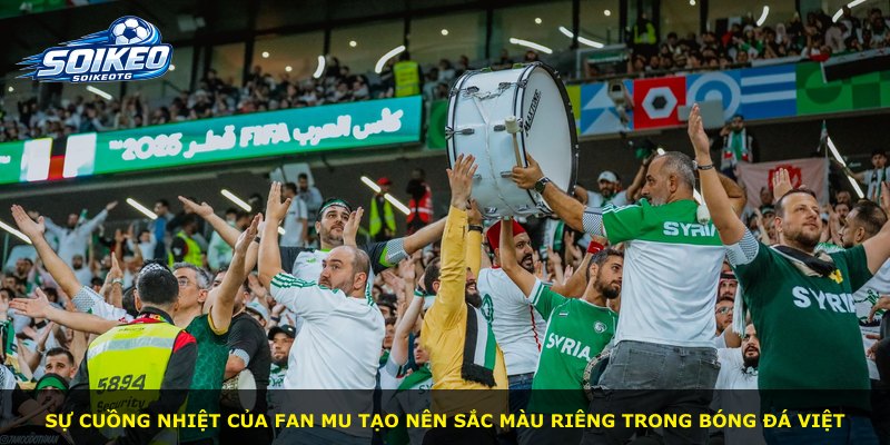 Sự cuồng nhiệt của Fan MU tạo nên sắc màu riêng trong bóng đá Việt