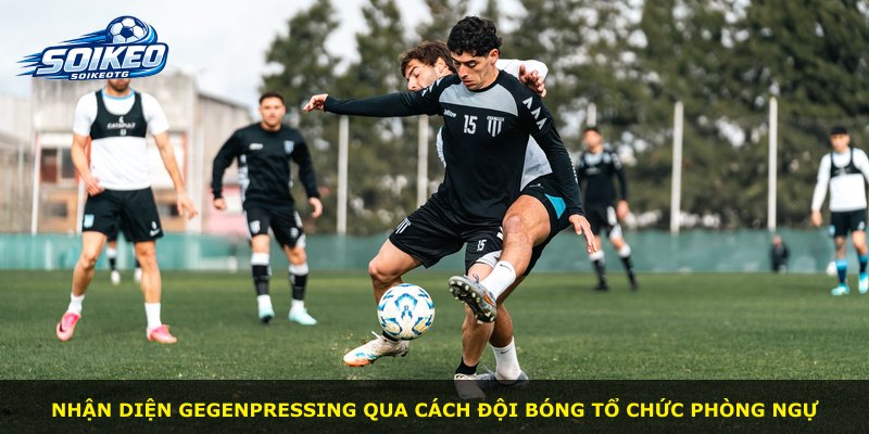 Nhận diện Gegenpressing qua cách đội bóng tổ chức phòng ngự