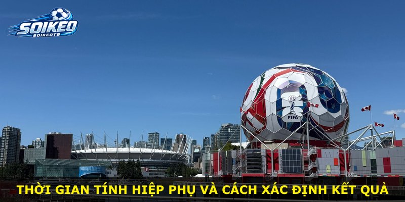 Thời gian tính hiệp phụ và cách xác định kết quả