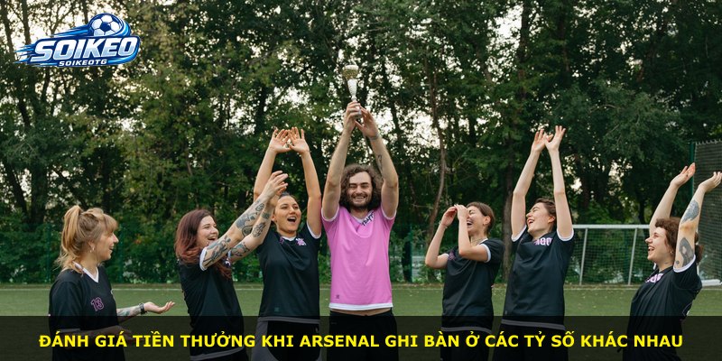 Đánh giá tiền thưởng khi Arsenal ghi bàn ở các tỷ số khác nhau