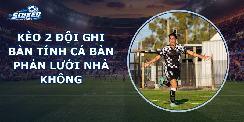 Kèo 2 Đội Ghi Bàn