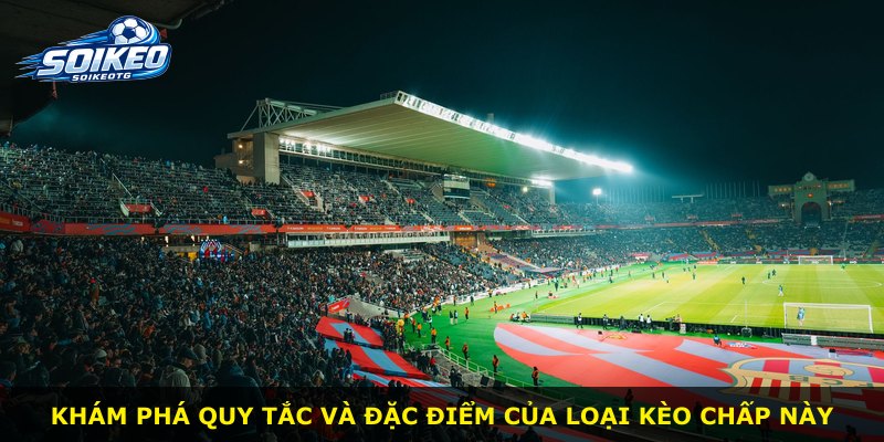 Khám phá quy tắc và đặc điểm của loại kèo chấp này