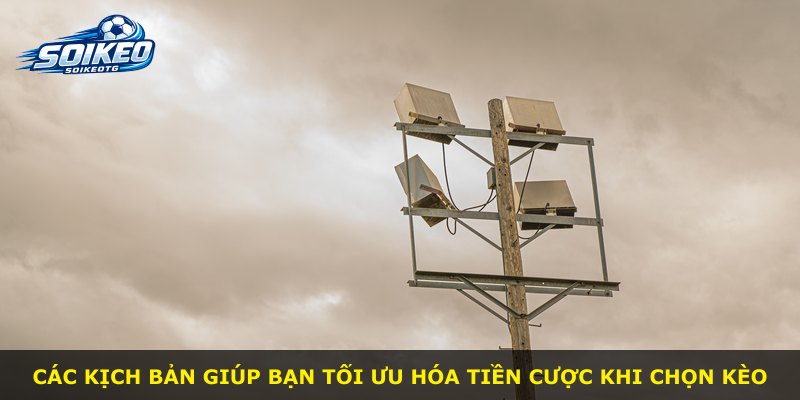 Các kịch bản giúp bạn tối ưu hóa tiền cược khi chọn kèo