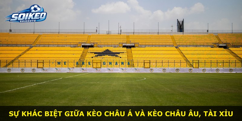 Sự khác biệt giữa kèo Châu Á và kèo Châu Âu, tài xỉu