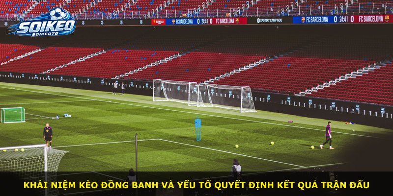 Khái niệm Kèo Đồng Banh và yếu tố quyết định kết quả trận đấu