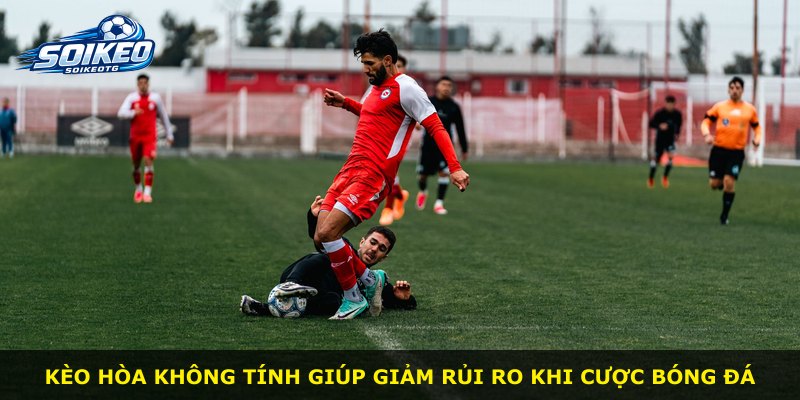 Kèo hòa không tính giúp giảm rủi ro khi cược bóng đá