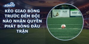Kèo Giao Bóng Trước