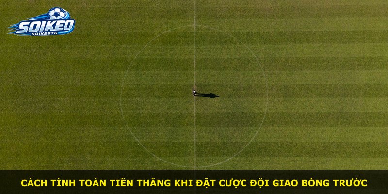 Cách tính toán tiền thắng khi đặt cược đội giao bóng trước