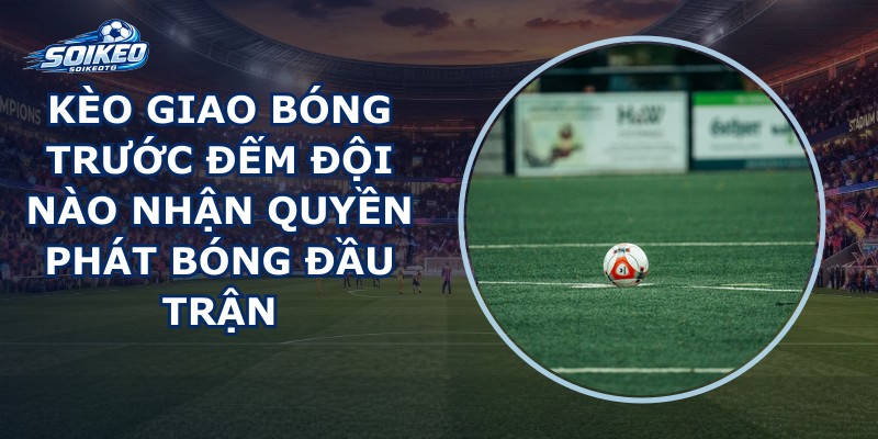 Kèo Giao Bóng Trước