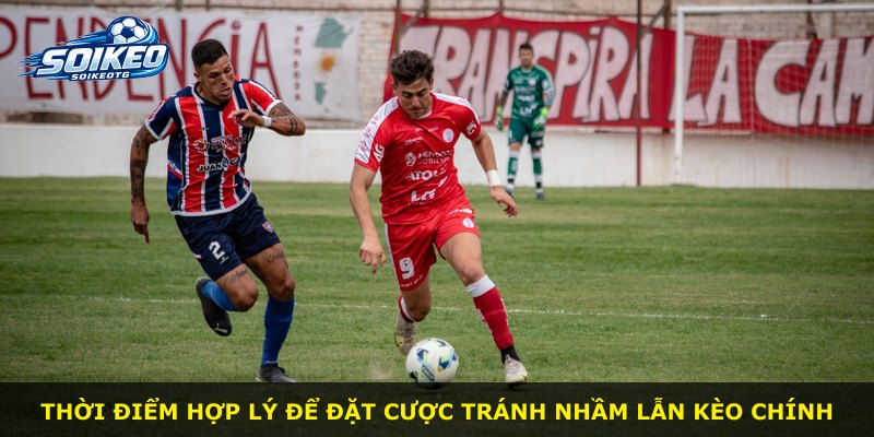 Thời điểm hợp lý để đặt cược tránh nhầm lẫn kèo chính