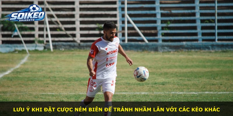 Lưu ý khi đặt cược ném biên để tránh nhầm lẫn với các kèo khác