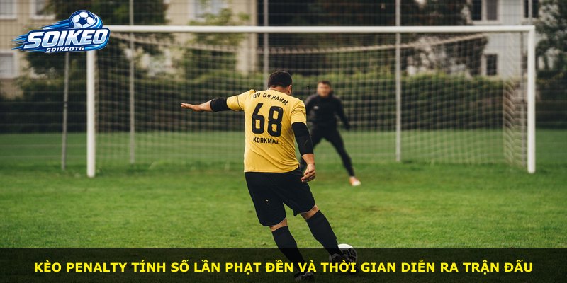 Kèo Penalty tính số lần phạt đền và thời gian diễn ra trận đấu