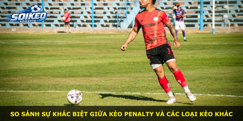 So sánh sự khác biệt giữa kèo Penalty và các loại kèo khác
