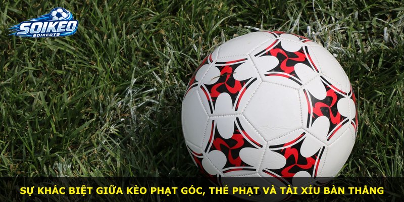 Sự khác biệt giữa kèo phạt góc, thẻ phạt và tài xỉu bàn thắng
