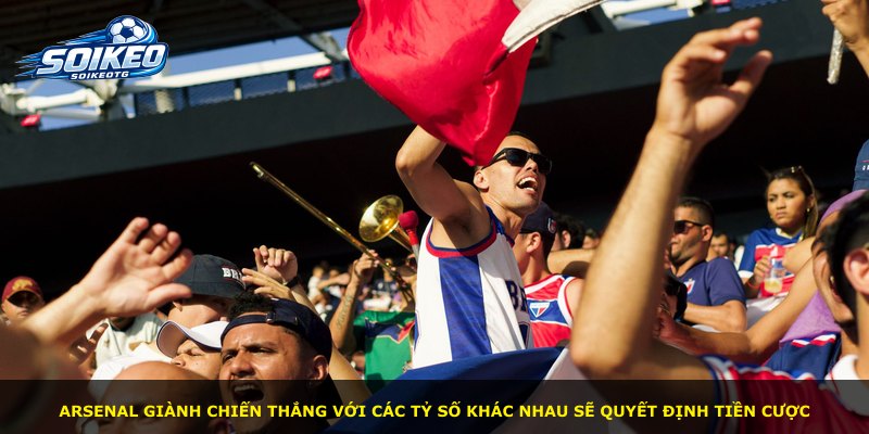 Arsenal giành chiến thắng với các tỷ số khác nhau sẽ quyết định tiền cược