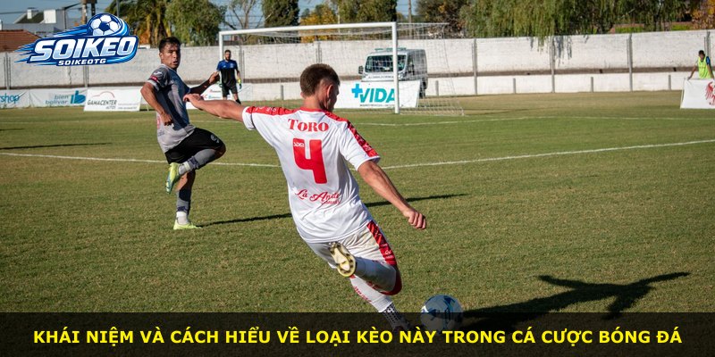 Khái niệm và cách hiểu về loại kèo này trong cá cược bóng đá