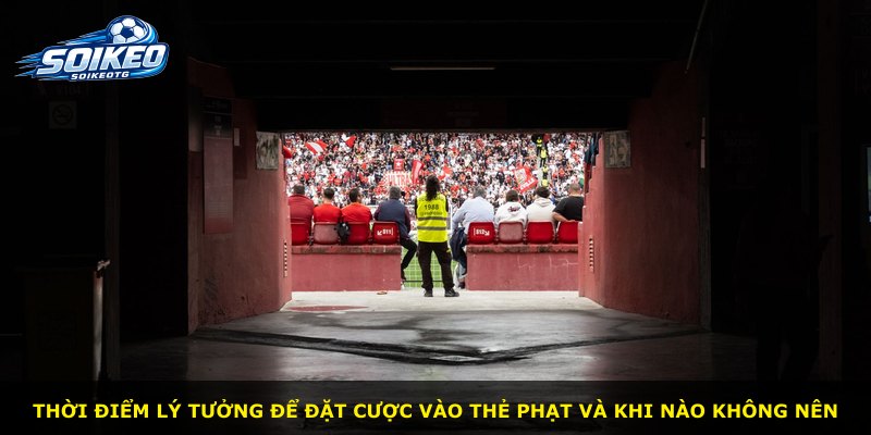 Thời điểm lý tưởng để đặt cược vào thẻ phạt và khi nào không nên