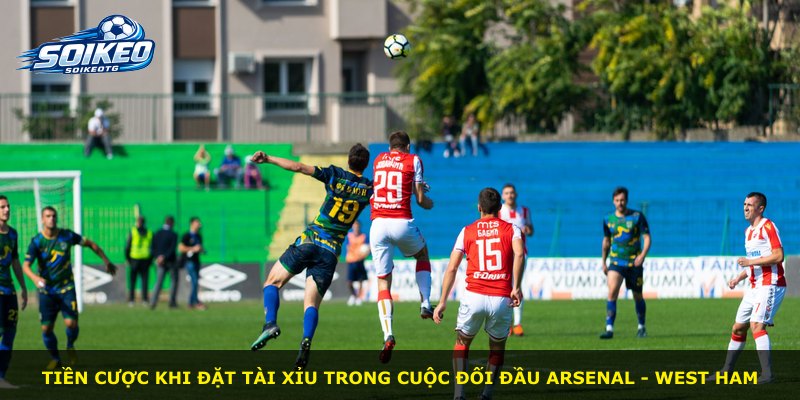 Tiền cược khi đặt Tài Xỉu trong cuộc đối đầu Arsenal - West Ham