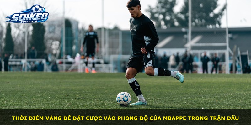 Thời điểm vàng để đặt cược vào phong độ của Mbappe trong trận đấu