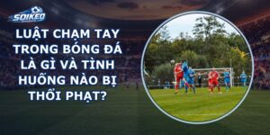 Luật Chạm Tay Trong Bóng Đá
