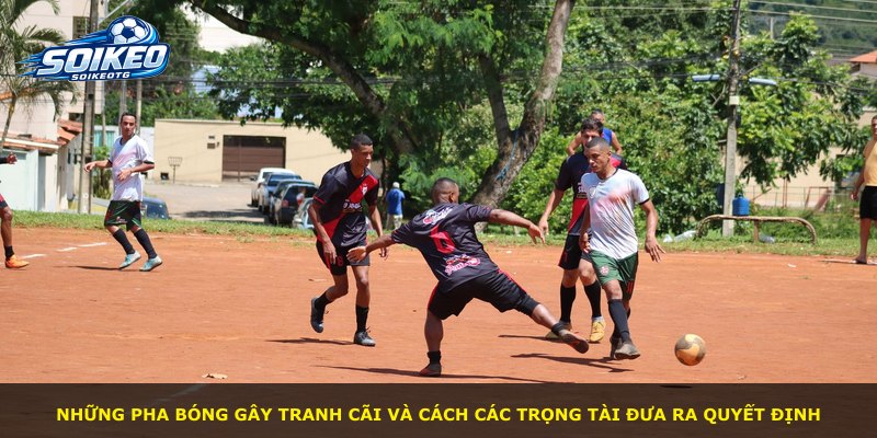 Những pha bóng gây tranh cãi và cách các trọng tài đưa ra quyết định