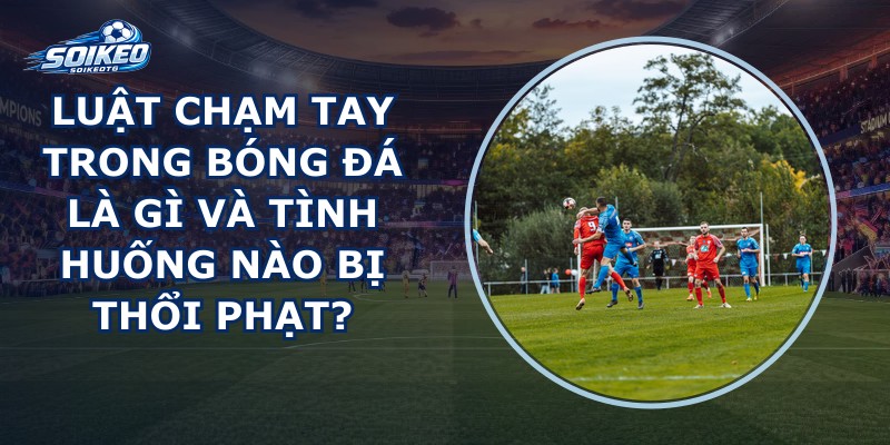 Luật Chạm Tay Trong Bóng Đá