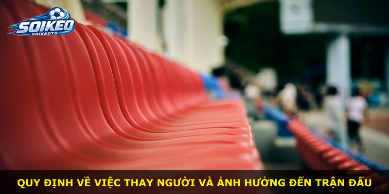 Quy định về việc thay người và ảnh hưởng đến trận đấu