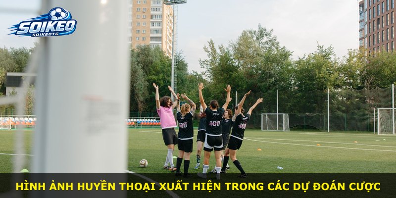Hình ảnh huyền thoại xuất hiện trong các dự đoán cược