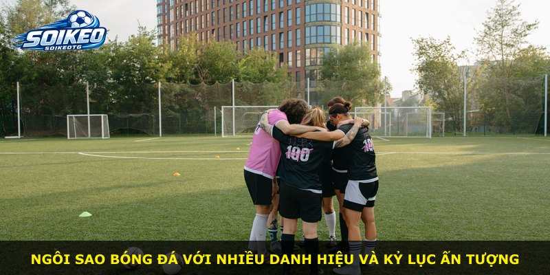 Ngôi sao bóng đá với nhiều danh hiệu và kỷ lục ấn tượng