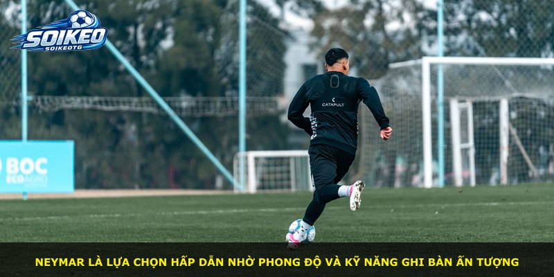 Neymar là lựa chọn hấp dẫn nhờ phong độ và kỹ năng ghi bàn ấn tượng