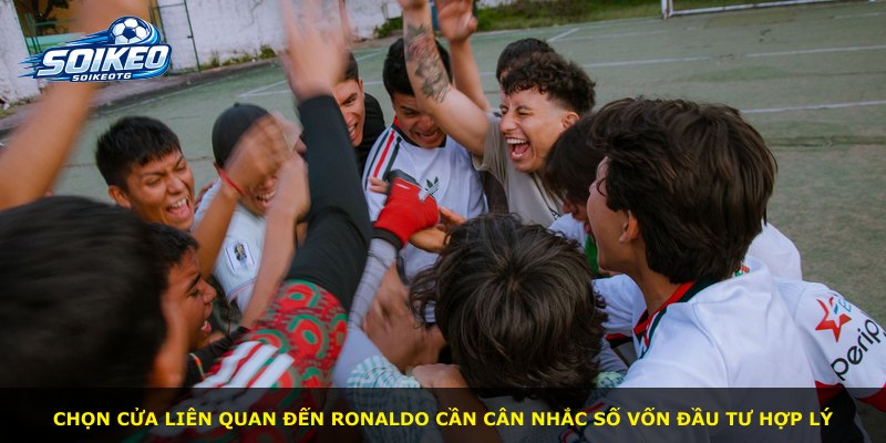 Chọn cửa liên quan đến Ronaldo cần cân nhắc số vốn đầu tư hợp lý