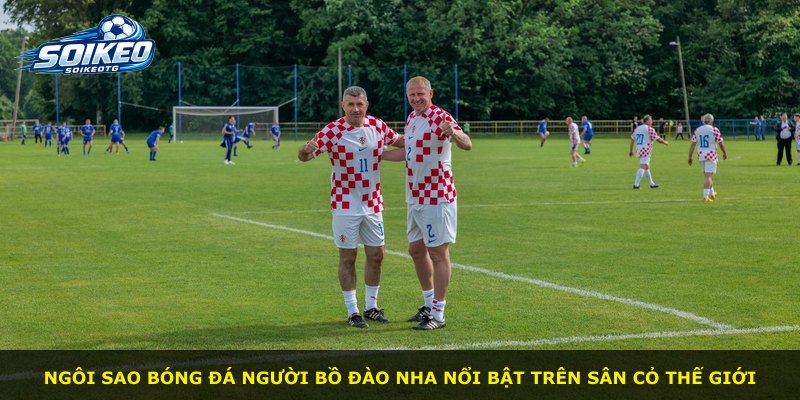 Ngôi sao bóng đá người Bồ Đào Nha nổi bật trên sân cỏ thế giới
