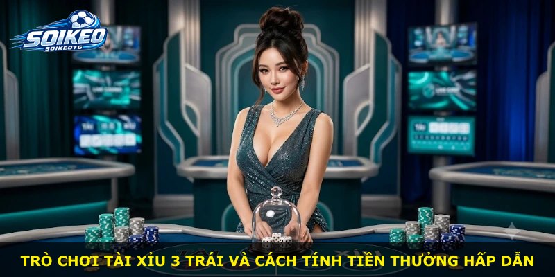 Trò chơi Tài Xỉu 3 Trái và cách tính tiền thưởng hấp dẫn