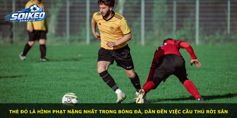 Thẻ đỏ là hình phạt nặng nhất trong bóng đá, dẫn đến việc cầu thủ rời sân