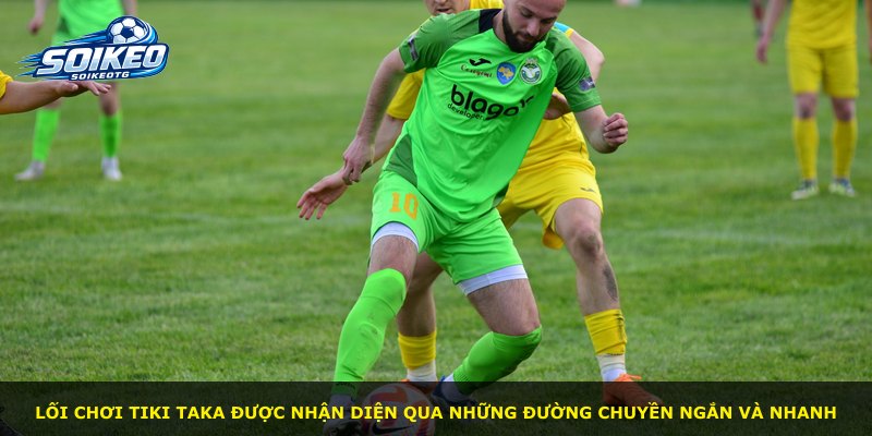 Lối chơi tiki taka được nhận diện qua những đường chuyền ngắn và nhanh